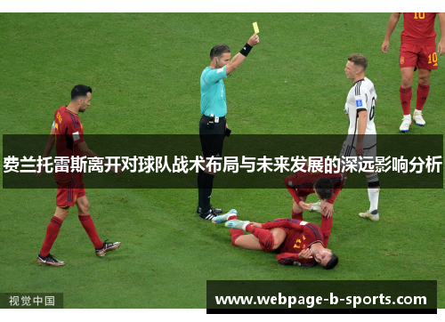 费兰托雷斯离开对球队战术布局与未来发展的深远影响分析 费兰托雷斯离开对球队战术布局与未来发展的深远影响分析