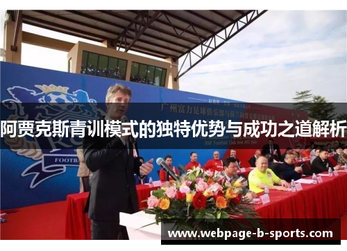 阿贾克斯青训模式的独特优势与成功之道解析 阿贾克斯青训模式的独特优势与成功之道解析