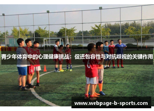 青少年体育中的心理健康挑战:促进包容性与对抗歧视的关键作用 青少年体育中的心理健康挑战:促进包容性与对抗歧视的关键作用