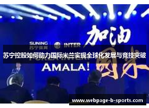 苏宁控股如何助力国际米兰实现全球化发展与竞技突破 苏宁控股如何助力国际米兰实现全球化发展与竞技突破