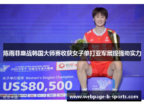 陈雨菲鏖战韩国大师赛收获女子单打亚军展现强劲实力 陈雨菲鏖战韩国大师赛收获女子单打亚军展现强劲实力