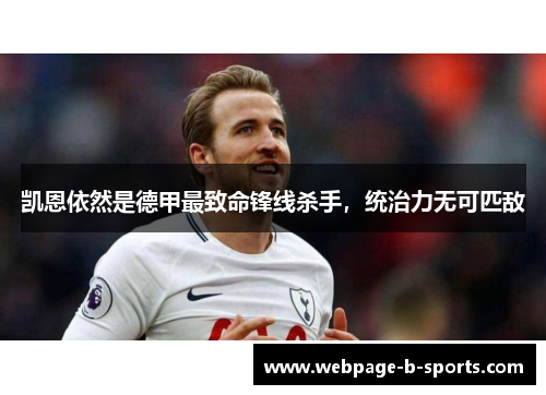 凯恩依然是德甲最致命锋线杀手,统治力无可匹敌 凯恩依然是德甲最致命锋线杀手,统治力无可匹敌