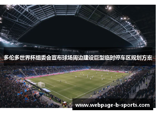 多伦多世界杯组委会宣布球场周边建设巨型临时停车区规划方案 多伦多世界杯组委会宣布球场周边建设巨型临时停车区规划方案