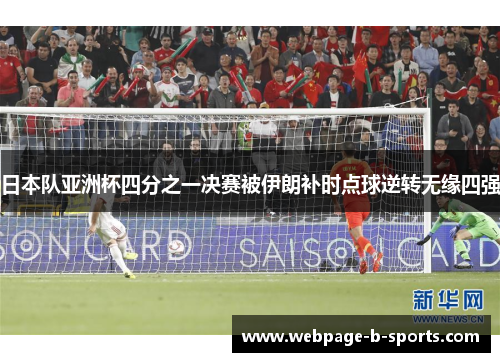 日本队亚洲杯四分之一决赛被伊朗补时点球逆转无缘四强 日本队亚洲杯四分之一决赛被伊朗补时点球逆转无缘四强