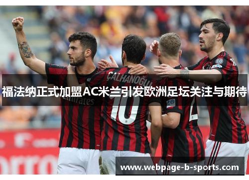 福法纳正式加盟AC米兰引发欧洲足坛关注与期待 福法纳正式加盟AC米兰引发欧洲足坛关注与期待