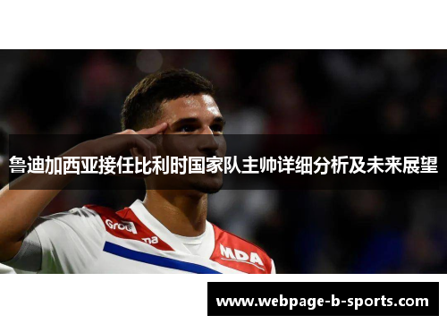 鲁迪加西亚接任比利时国家队主帅详细分析及未来展望